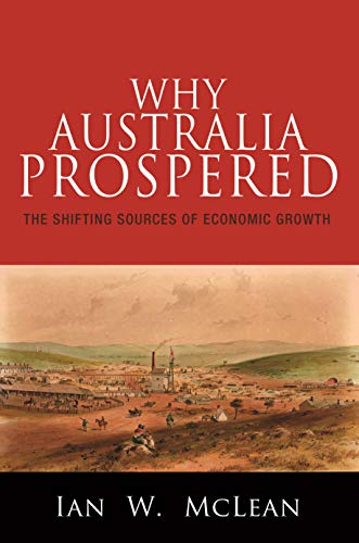 Why Australia Prospered: The Shifting Sources of Economic Growth (The Princeton Economic History of the Western World)